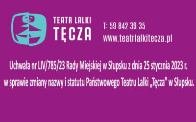 Uchwała nr LIV/785/23 Rady Miejskiej w Słupsku z dnia 25 stycznia 2023 r. w sprawie zmiany nazwy i statutu Państwowego Teatru Lalki „Tęcza” w Słupsku.